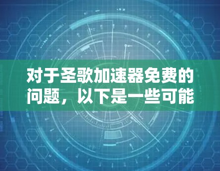 对于圣歌加速器免费的问题,以下是一些可能的解决方案和推荐 对于圣歌加速器免费的问题,以下是一些可能的解决方案和推荐