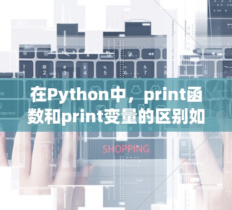 在Python中，print函数和print变量的区别如下