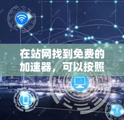 在站网找到免费的加速器，可以按照以下步骤操作