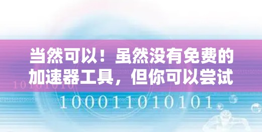 当然可以！虽然没有免费的加速器工具，但你可以尝试以下免费工具来快速构建和测试加速器