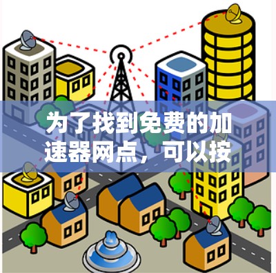 为了找到免费的加速器网点，可以按照以下步骤进行