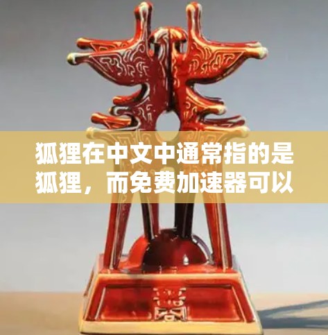 狐狸在中文中通常指的是狐狸，而免费加速器可以理解为一种免费提供加速服务的工具或资源。如果你在寻找免费加速器，可能指的是以下几种情况
