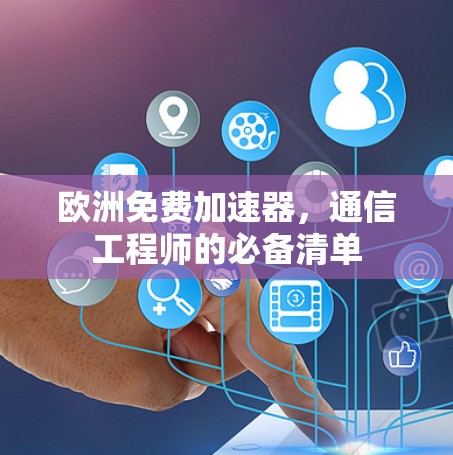 欧洲免费加速器，通信工程师的必备清单