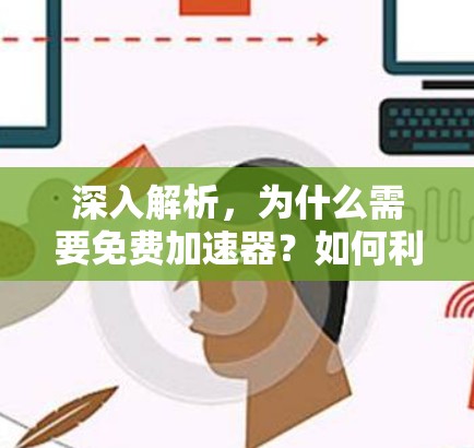 深入解析，为什么需要免费加速器？如何利用它提升通信性能