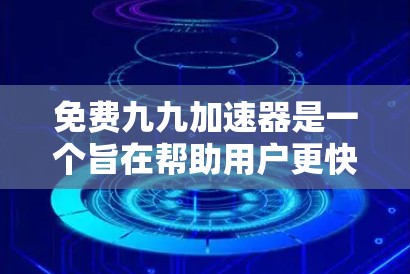 免费九九加速器是一个旨在帮助用户更快掌握九九乘法表的工具。用户可以通过该工具进行学习、练习和挑战，以提高学习效率。虽然存在一些限制，但通过合理使用，用户可以显著提升数学学习效果