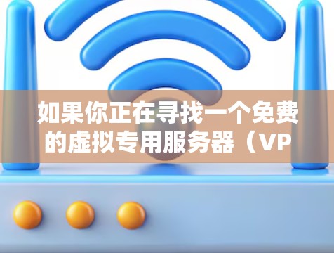 如果你正在寻找一个免费的虚拟专用服务器（VPS）工具，可以考虑以下几种选择