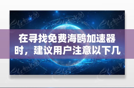 在寻找免费海鸥加速器时，建议用户注意以下几点
