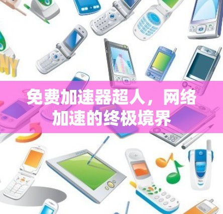 免费加速器超人，网络加速的终极境界