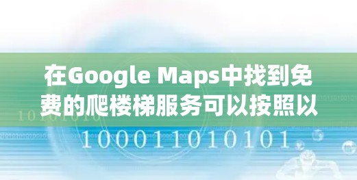 在Google Maps中找到免费的爬楼梯服务可以按照以下步骤进行