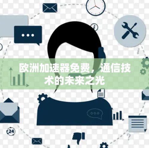 欧洲加速器免费，通信技术的未来之光