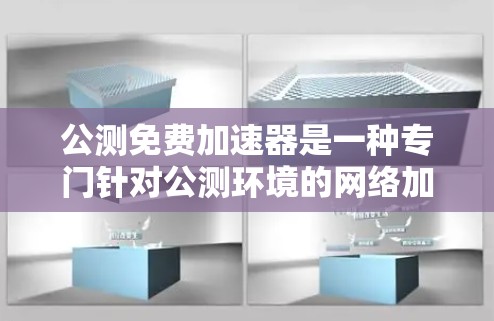 公测免费加速器是一种专门针对公测环境的网络加速工具，旨在帮助用户在访问特定网站或资源时获得更快的网络速度。以下是关于公测免费加速器的详细分析和使用指南