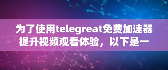为了使用telegreat免费加速器提升视频观看体验，以下是一个详细的计划