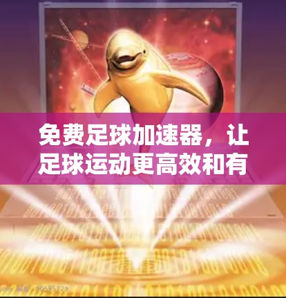 免费足球加速器，让足球运动更高效和有趣