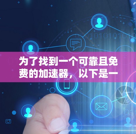 为了找到一个可靠且免费的加速器，以下是一些步骤和建议