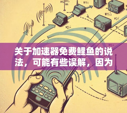 关于加速器免费鲤鱼的说法，可能有些误解，因为鲤鱼通常指的是鱼，而不是指游戏。然而，如果您指的是免费的鲤鱼游戏，可以推荐以下几种免费的鲤鱼游戏