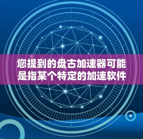 您提到的盘古加速器可能是指某个特定的加速软件或工具。如果这是一个功能免费的加速器，通常意味着它能够提供以下功能