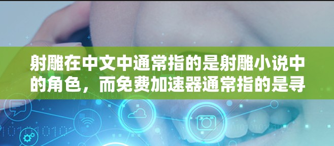 射雕在中文中通常指的是射雕小说中的角色，而免费加速器通常指的是寻找可以加速文件或软件体验的工具。如果您的需求是关于射雕小说的加速器，可以参考以下推荐