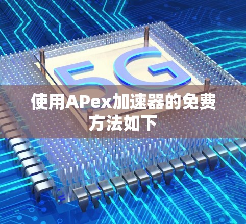 使用APex加速器的免费方法如下