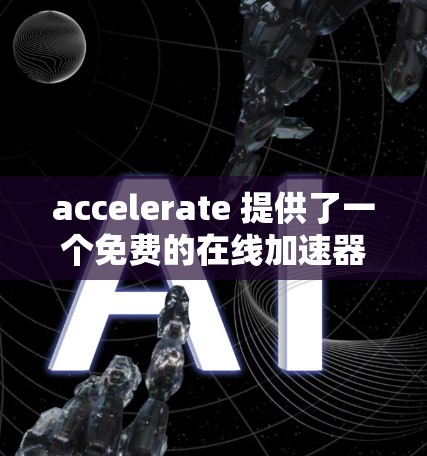 accelerate 提供了一个免费的在线加速器，专为用户优化文件传输和下载速度而设计。以下是关于 accelerate 的详细分析和建议