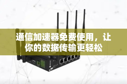 通信加速器免费使用，让你的数据传输更轻松