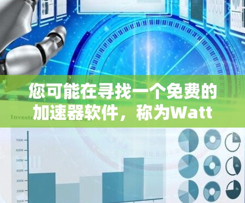 您可能在寻找一个免费的加速器软件，称为Watt加速器，这可能与Watt汽车品牌或Watt Accelerate相关。以下是一些可能适合您的推荐