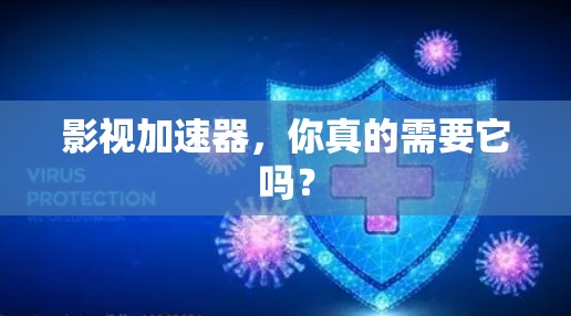 影视加速器，你真的需要它吗？
