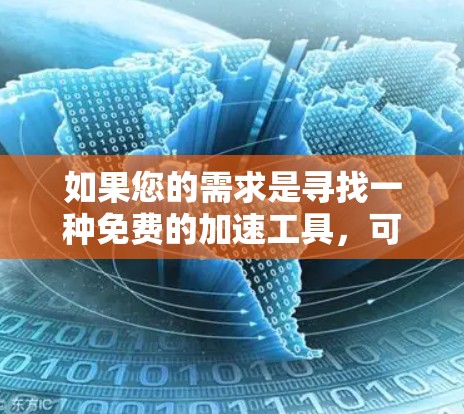 如果您的需求是寻找一种免费的加速工具，可以考虑以下几种方式