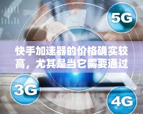 快手加速器的价格确实较高，尤其是当它需要通过高速数据传输来提升速度时。如果考虑到安全性和效率，以下是一些推荐的解决方案