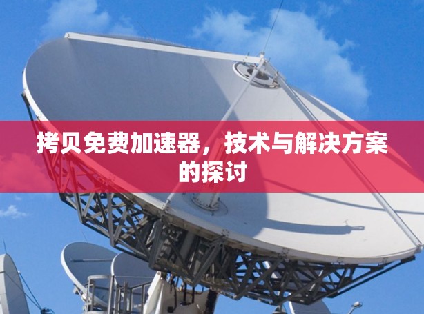 拷贝免费加速器，技术与解决方案的探讨