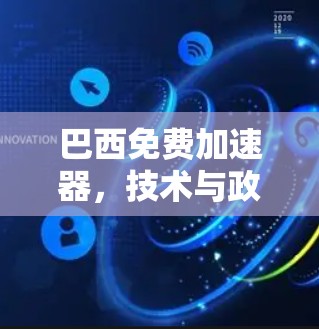 巴西免费加速器，技术与政策的平衡点