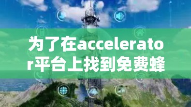 为了在accelerator平台上找到免费蜂蜜，建议首先确认这个词的正确含义。如果 accelerator 是一个特定的网站或平台，建议访问其官网。如果无法找到，可以考虑以下步骤