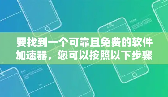 要找到一个可靠且免费的软件加速器，您可以按照以下步骤操作