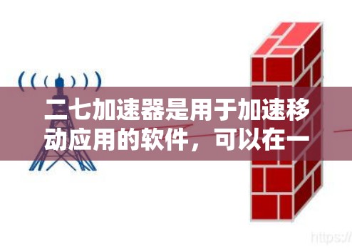 二七加速器是用于加速移动应用的软件，可以在一定程度上提升应用的性能和用户体验。以下是使用二七加速器免费版的步骤指南