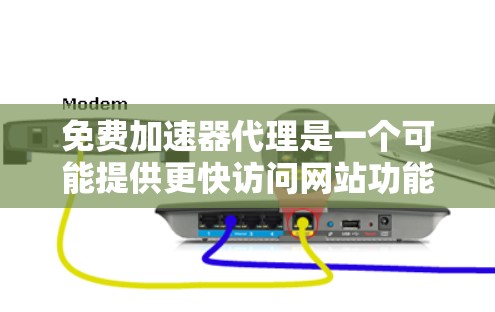 免费加速器代理是一个可能提供更快访问网站功能的工具，但需要谨慎选择和使用。以下是一个有条理的总结和建议