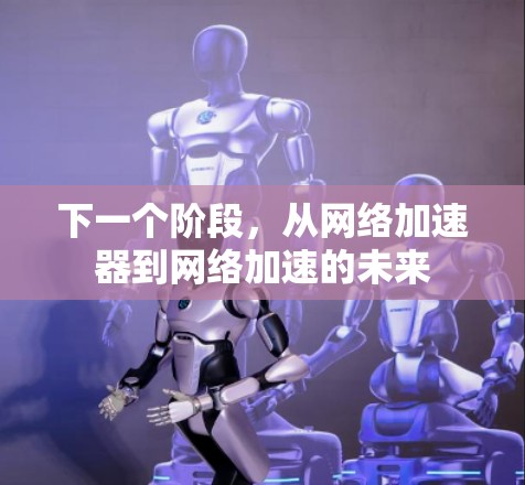 下一个阶段，从网络加速器到网络加速的未来