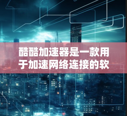 酷酷加速器是一款用于加速网络连接的软件或服务。它通常分为两种模式，普通加速模式和超时加速模式。普通模式可能需要付费，而超时加速模式是自动延长连接时间，通常可以省下钱
