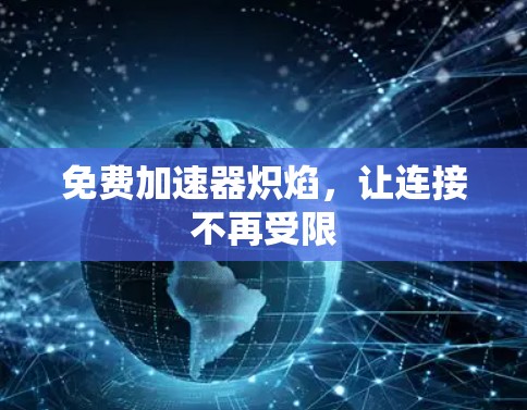免费加速器炽焰，让连接不再受限