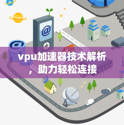 vpu加速器技术解析，助力轻松连接