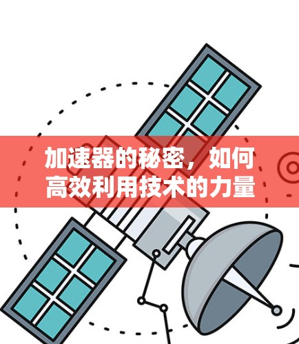 加速器的秘密，如何高效利用技术的力量