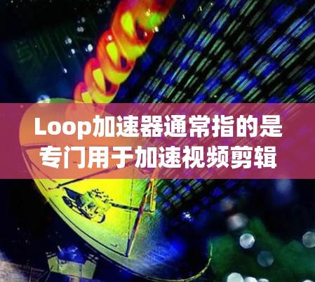 Loop加速器通常指的是专门用于加速视频剪辑、制作教程或分享资源的工具。虽然有一些工具是免费的，但也有一些是付费功能。以下是一些常见的免费工具和在线服务，可以帮助你加速运行