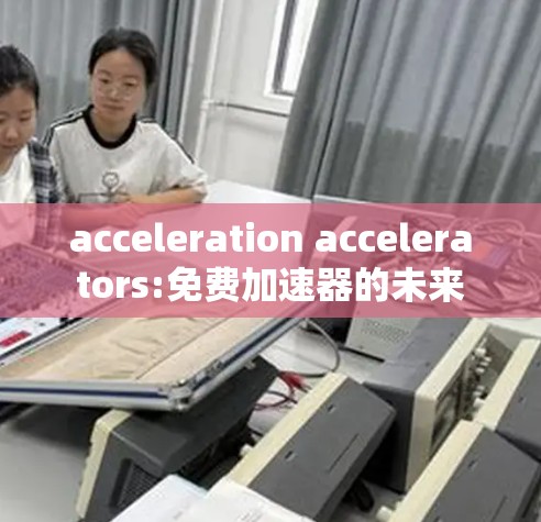 acceleration accelerators:免费加速器的未来