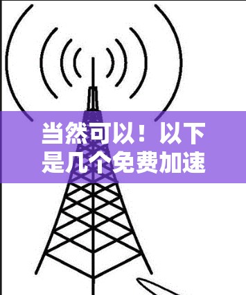 当然可以！以下是几个免费加速器游戏推荐，供你选择