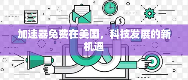 加速器免费在美国，科技发展的新机遇