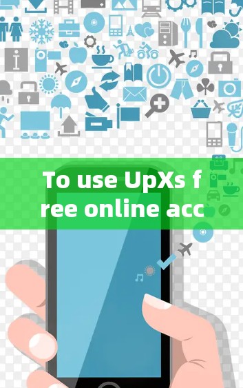 To use UpXs free online acceleration service effectively,follow these organized steps: