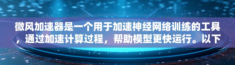 微风加速器是一个用于加速神经网络训练的工具，通过加速计算过程，帮助模型更快运行。以下是对微风加速器的系统性分析和应用建议