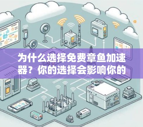 为什么选择免费章鱼加速器？你的选择会影响你的网络速度