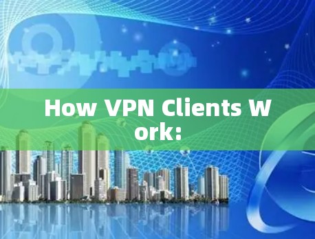 How VPN Clients Work: