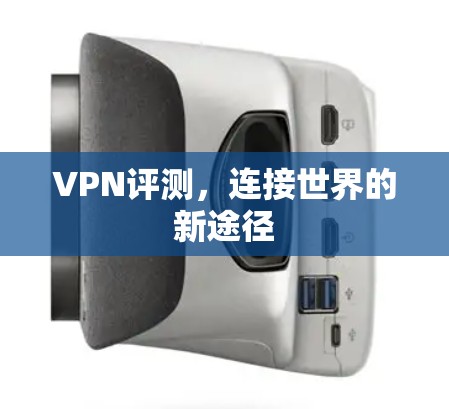 VPN评测，连接世界的新途径