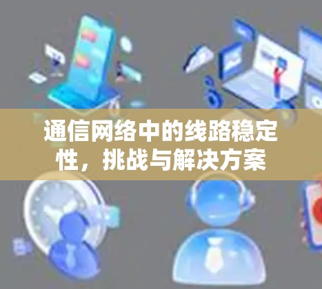 通信网络中的线路稳定性，挑战与解决方案