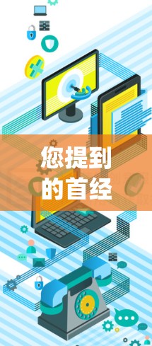 您提到的首经贸vpn可能有拼写错误或理解偏差。如果您指的是首经贸VPN（首经贸网的VPN）这是一个用于加密传输数据的网络服务，通常用于保护个人或机构的在线内容安全